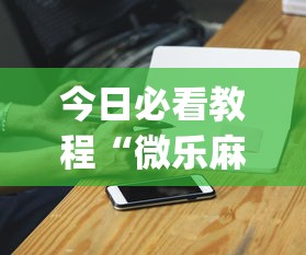 今日必看教程“微乐麻将小程序一直输”(必胜开挂神器)