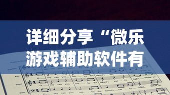 详细分享“微乐游戏辅助软件有没有用？”(详细辅助脚本)